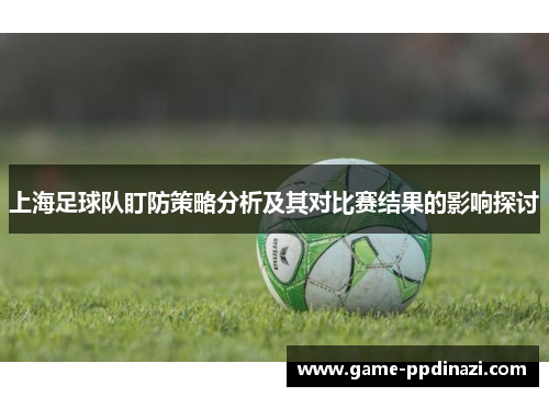 上海足球队盯防策略分析及其对比赛结果的影响探讨