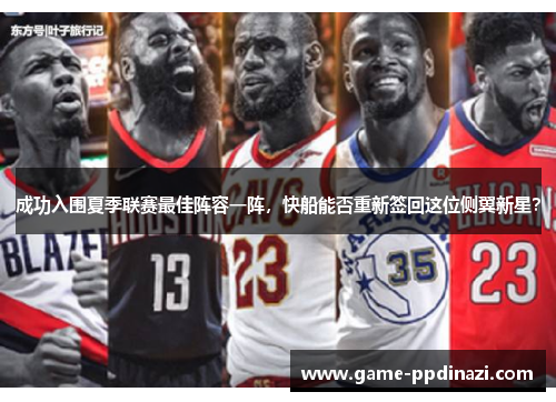 成功入围夏季联赛最佳阵容一阵，快船能否重新签回这位侧翼新星？
